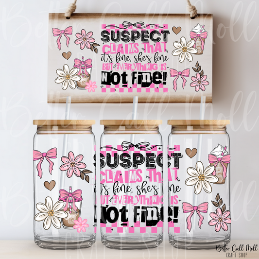 W013 Suspect Claims She's Fine UV DTF 16oz Tumbler Wrap