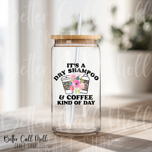D144 - It's a Dry Shampoo & Coffee Kind of Day UV DTF Decal