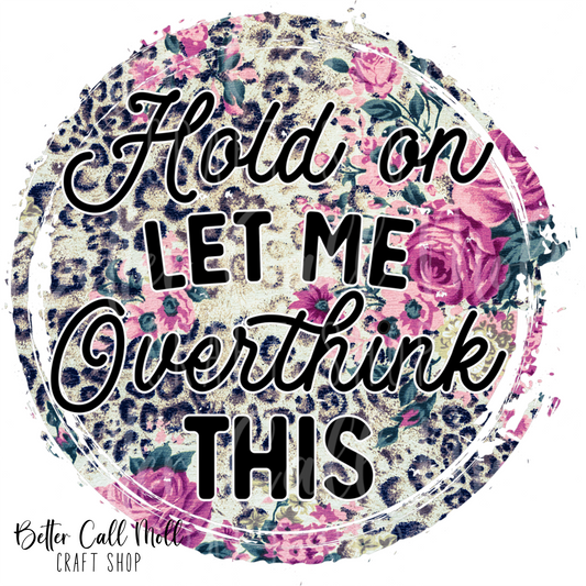 D204 - Hold On Let Me Overthink This UV DTF Decal
