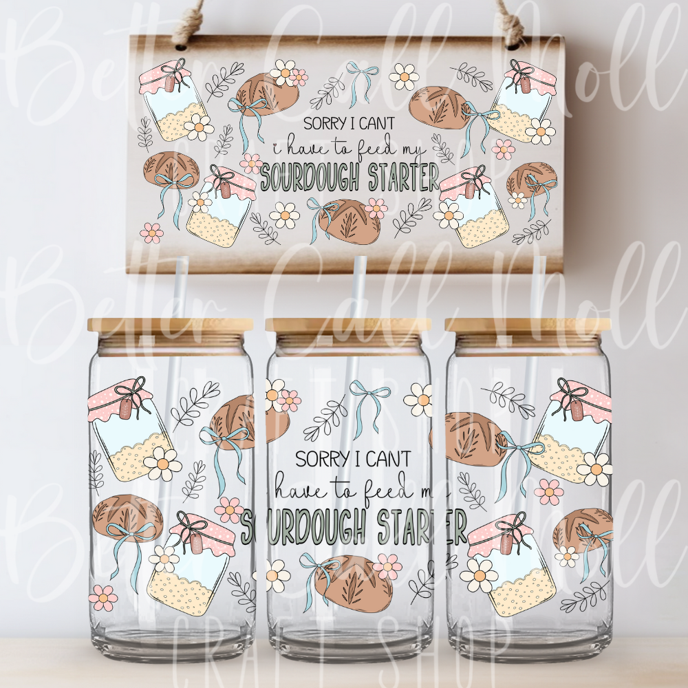 W094 - I Have to Feed My Sourdough Starter UV DTF 16oz Tumbler Wrap