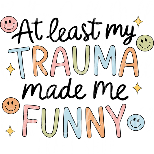 D151 - At Least My Trauma Made Me Funny UV DTF Decal