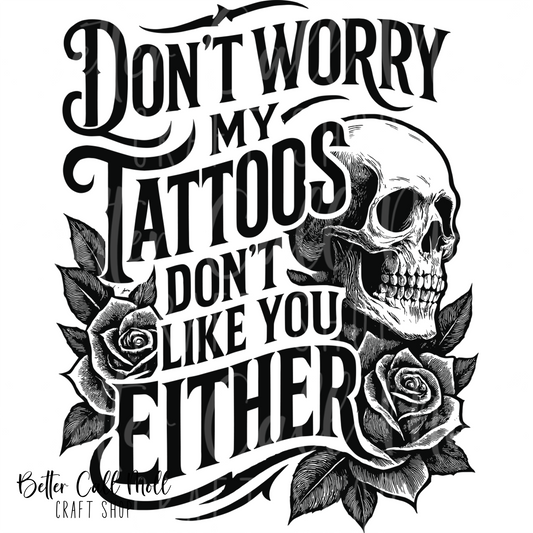 D018 - Don't Worry My Tattoos Don't Like You Either UV DTF Decal