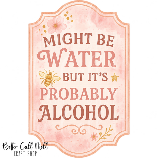D213 - Might Be Water But Its Probably Alcohol UV DTF Decal