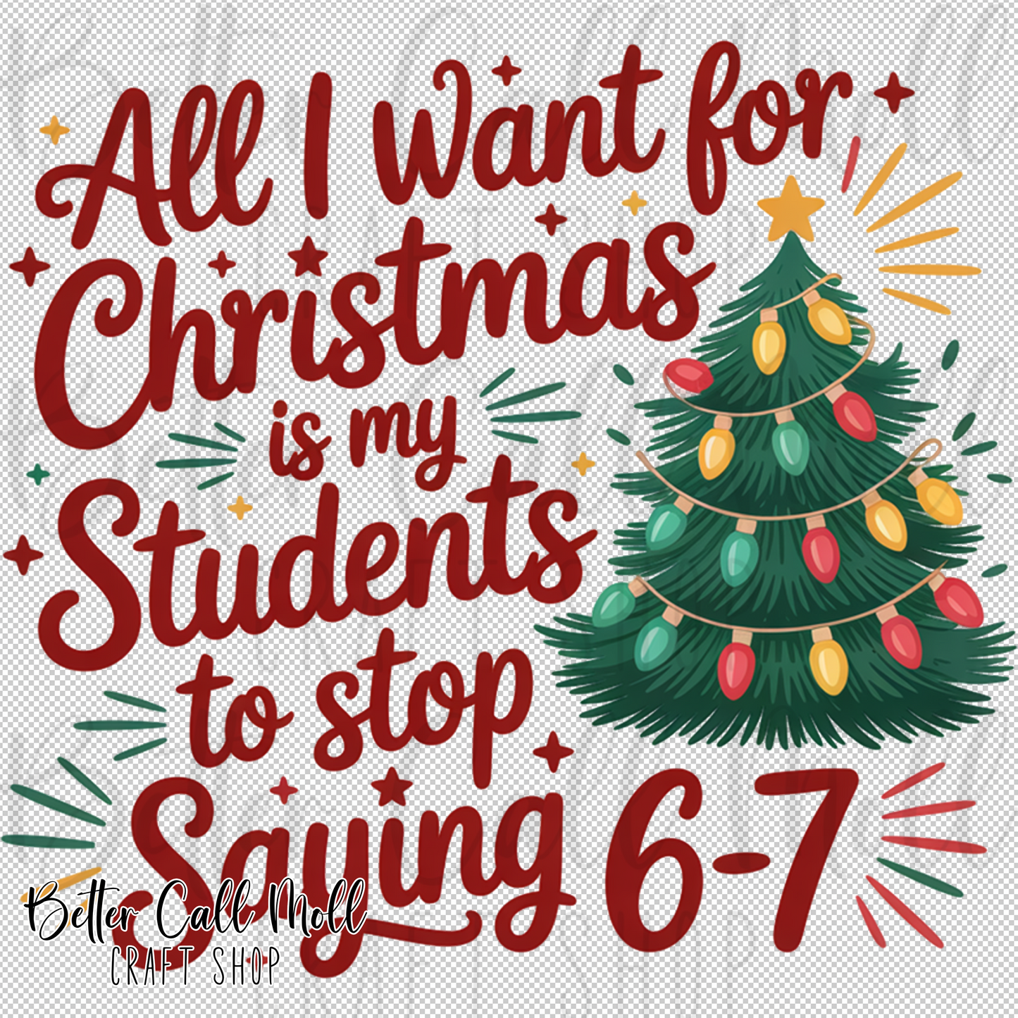 All I Want for Christmas is my Students to Stop Saying 6-7 UV DTF Decal