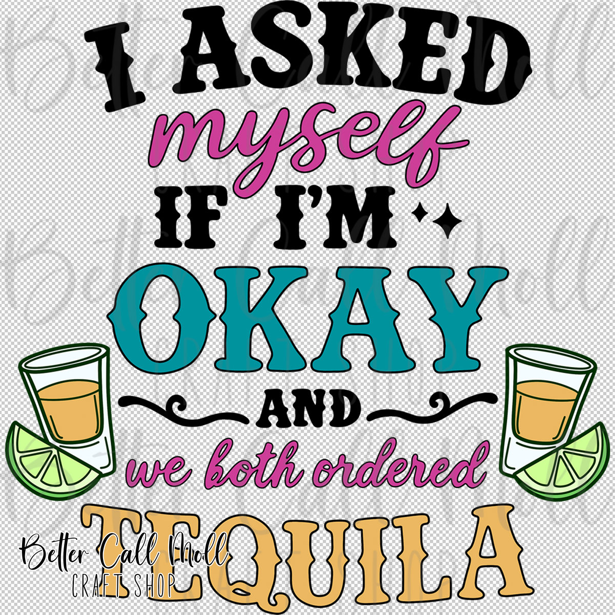 I Asked Myself If I Was Okay and We Both Ordered Tequila UV DTF Decal