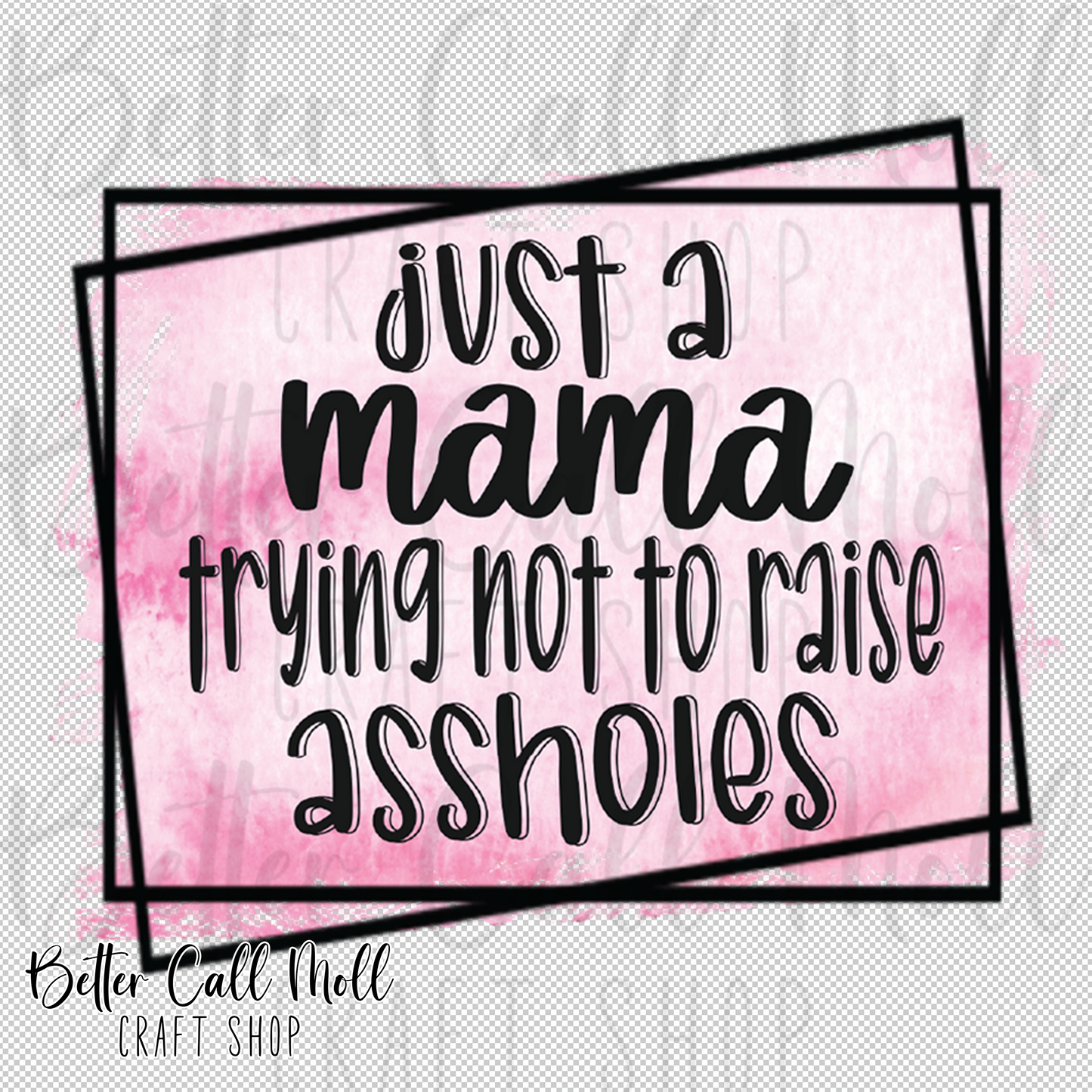 Just a Mama Trying Not to Raise As*holes UV DTF Decal