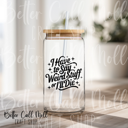 I Have to Say Weird Stuff or I'll Die UV DTF Decal