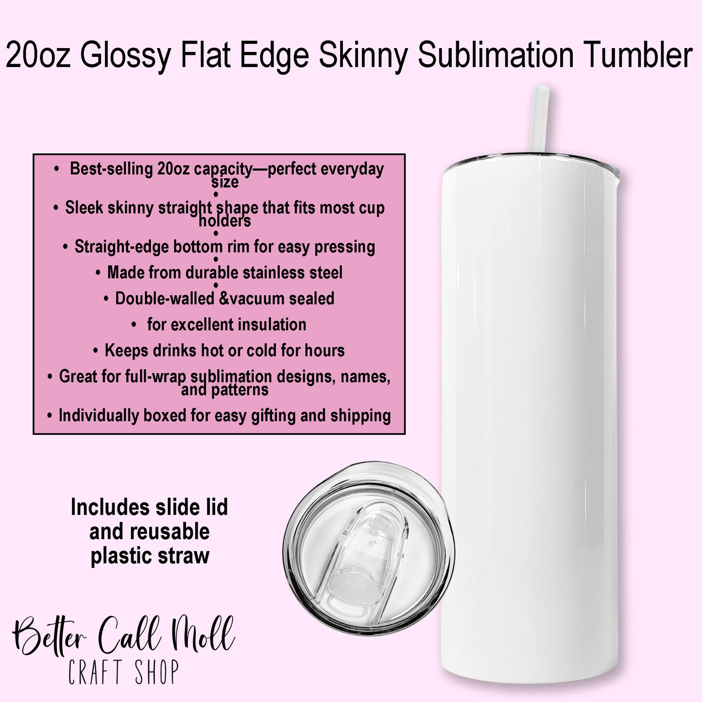 20oz Glossy FLAT EDGE Skinny Sublimation Tumbler
