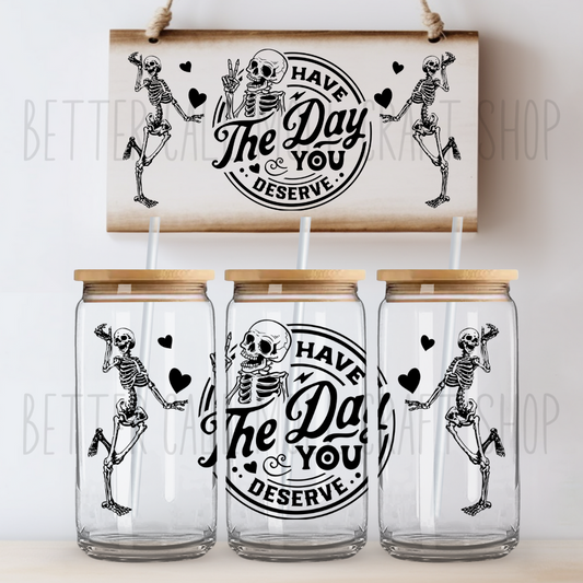 Have the Day You Deserve UV DTF 16oz Glass Tumbler Wrap