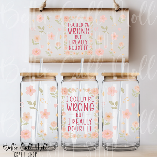 I Could Be Wrong But I Really Doubt It UV DTF 16oz Tumbler Wrap