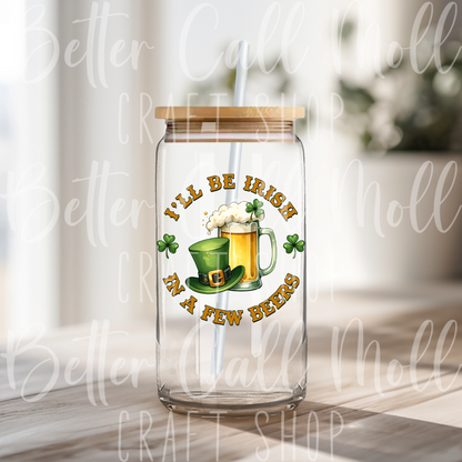 D145 - I'll Be Irish in a Few Beers UV DTF Decal