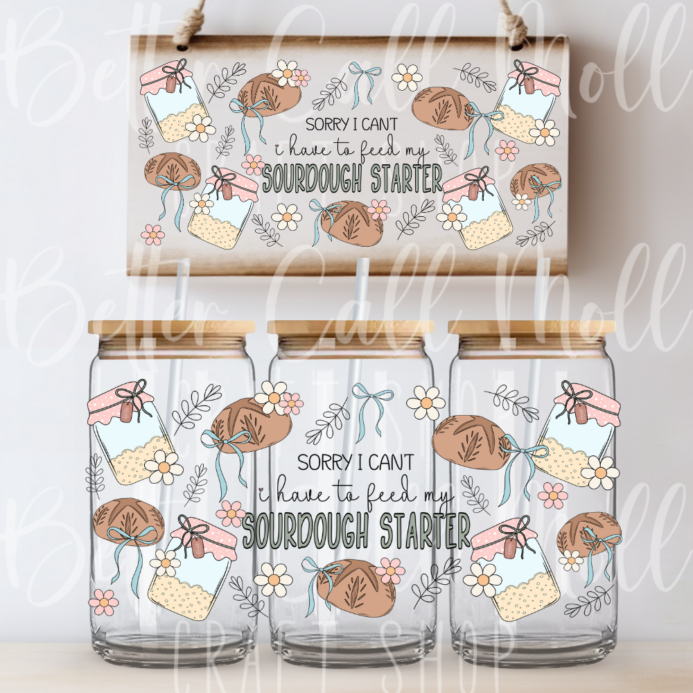 W094 - I Have to Feed My Sourdough Starter UV DTF 16oz Tumbler Wrap