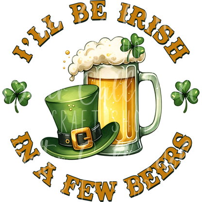 D145 - I'll Be Irish in a Few Beers UV DTF Decal