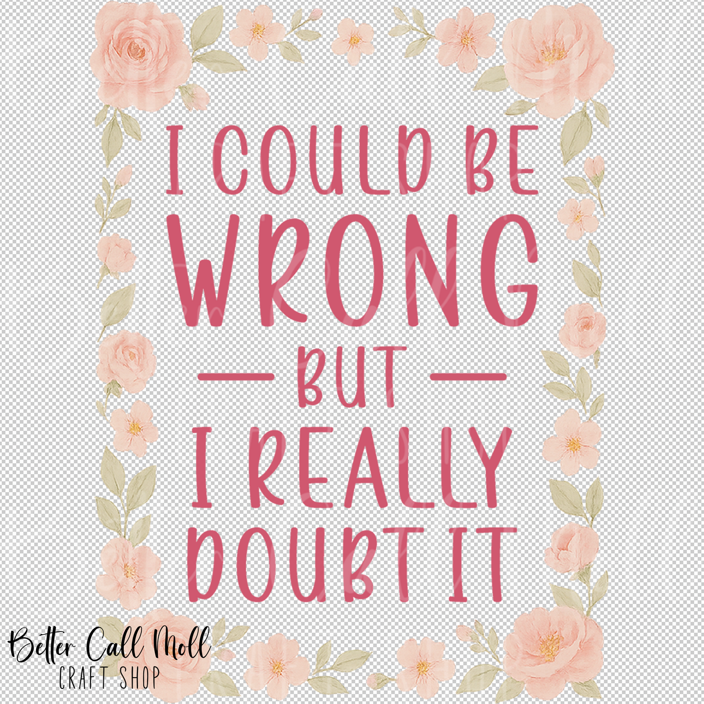 I Could Be Wrong But I Really Doubt It UV DTF Decal