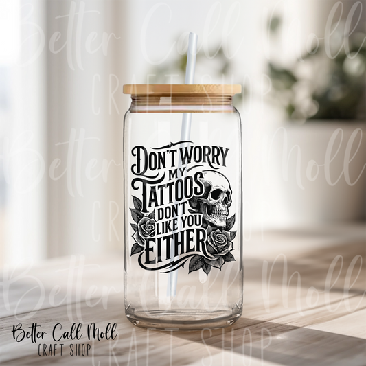 D018 - Don't Worry My Tattoos Don't Like You Either UV DTF Decal