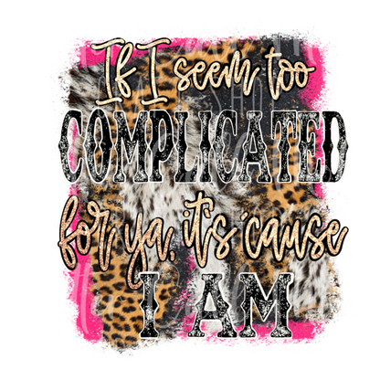 If I Seem Too Complicated - Pink - UV DTF Decal