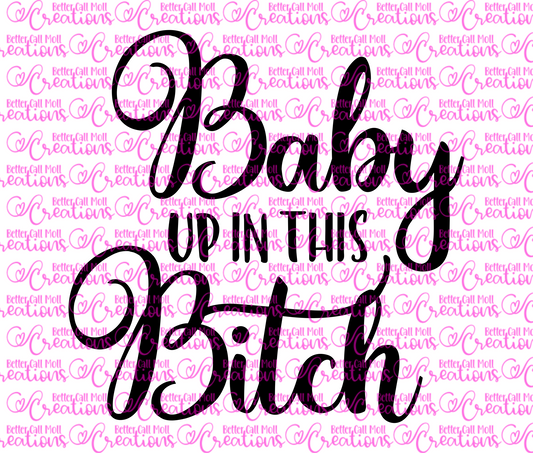 Baby Up in This Bitch SVG and PNG