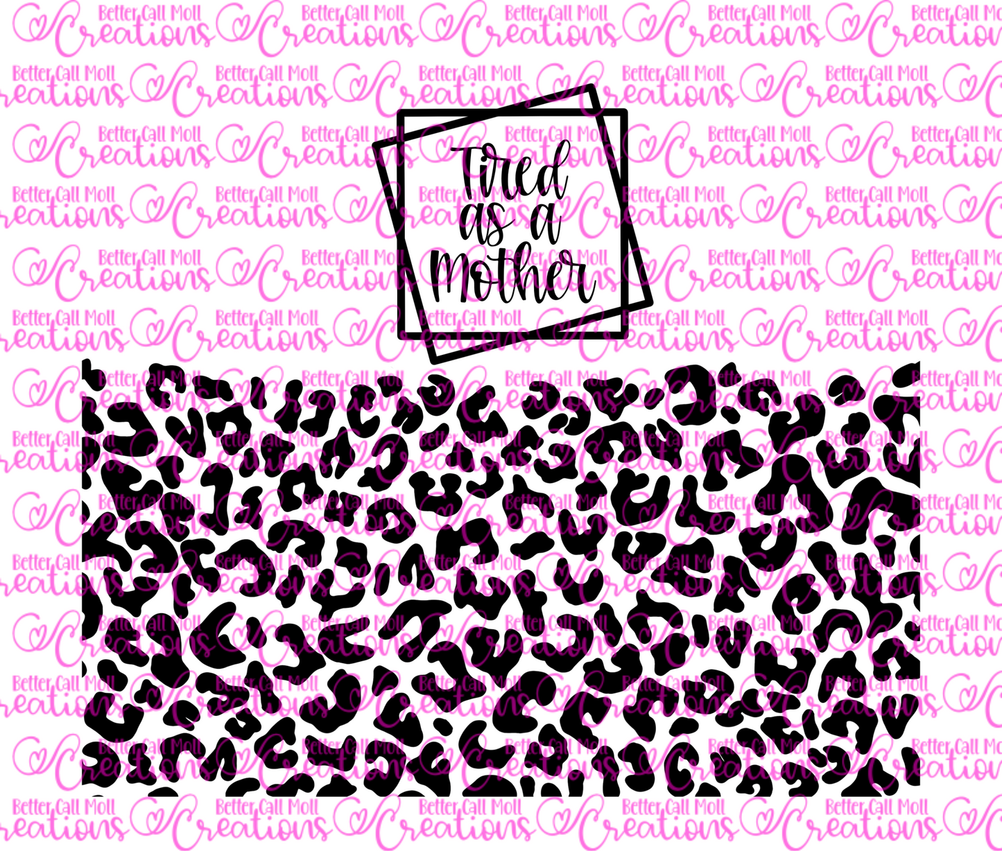 Tired as a Mother Leopard Print DIGITAL Tumbler Wrap - PNG - Sublimation or Waterslide Wrap